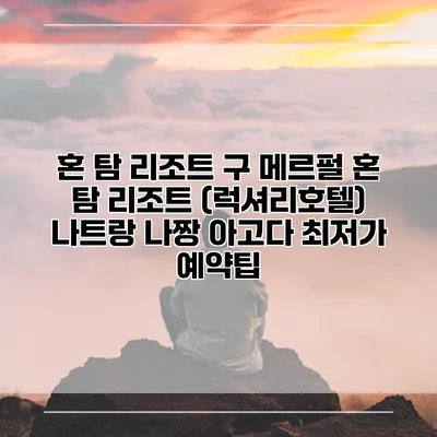 혼 탐 리조트 구 메르펄 혼 탐 리조트 (럭셔리호텔) 나트랑 나짱 아고다 최저가 예약팁