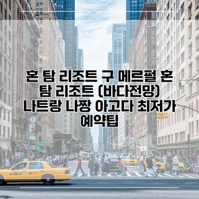 혼 탐 리조트 구 메르펄 혼 탐 리조트 (바다전망) 나트랑 나짱 아고다 최저가 예약팁