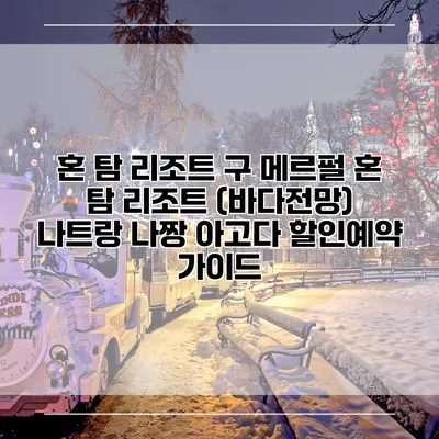 혼 탐 리조트 구 메르펄 혼 탐 리조트 (바다전망) 나트랑 나짱 아고다 할인예약 가이드