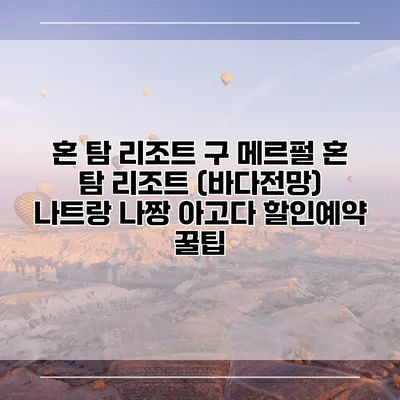혼 탐 리조트 구 메르펄 혼 탐 리조트 (바다전망) 나트랑 나짱 아고다 할인예약 꿀팁