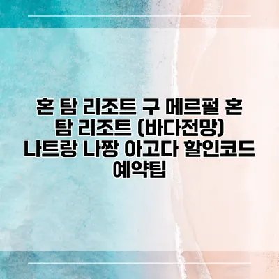 혼 탐 리조트 구 메르펄 혼 탐 리조트 (바다전망) 나트랑 나짱 아고다 할인코드 예약팁